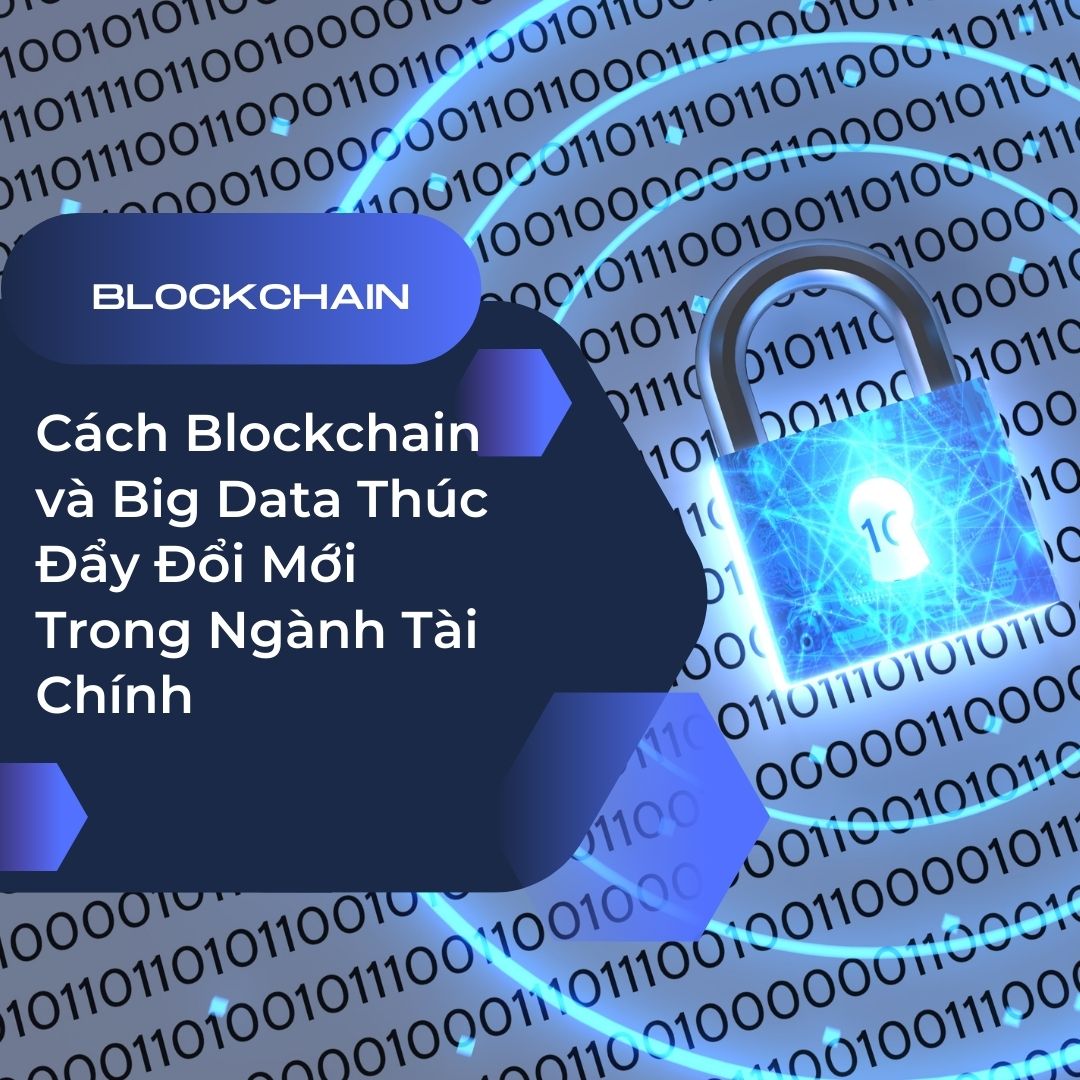 Cách Blockchain và Big Data Thúc Đẩy Đổi Mới Trong Ngành Tài Chính