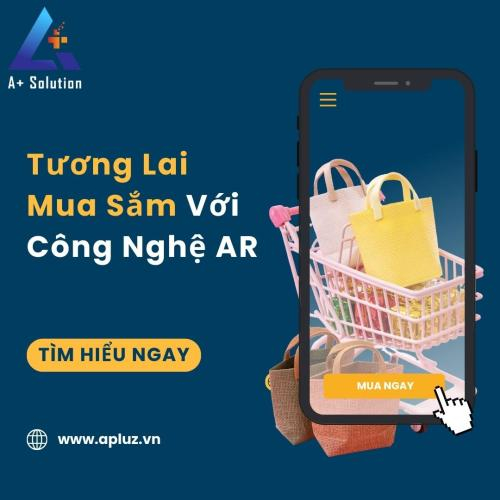 Tương Lai Mua Sắm Với Công Nghệ AR (Trải Nghiệm Sản Phẩm Đột Phá)