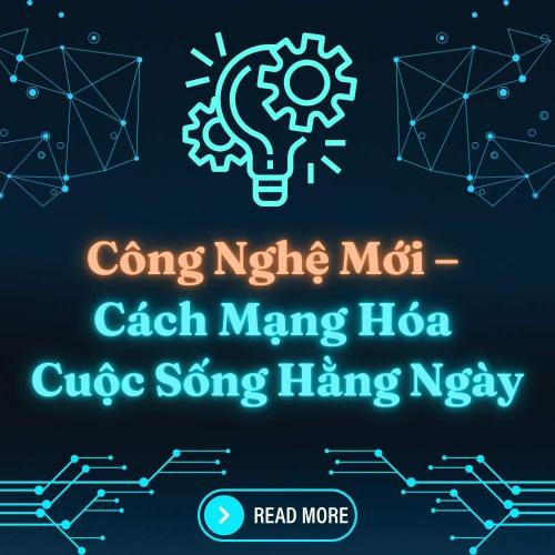 Công Nghệ Mới – Cách Mạng Hóa Cuộc Sống Hằng Ngày