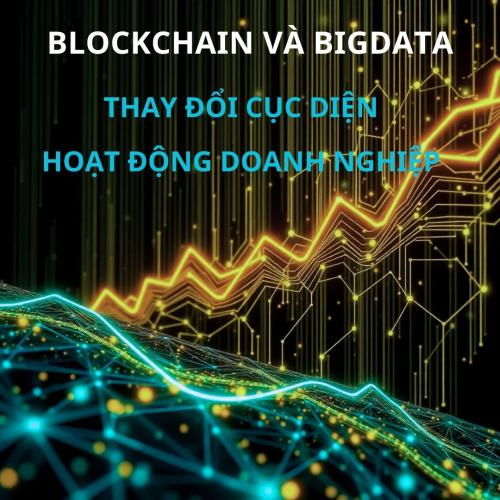 Thay Đổi Cục Diện Hoạt Động Doanh Nghiệp Với BigData Và BlockChain