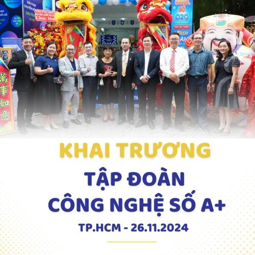 Khai Trương Công Ty CP Tập Đoàn Công Nghệ Số A+ Chi Nhánh Thành Phố Hồ Chí Minh