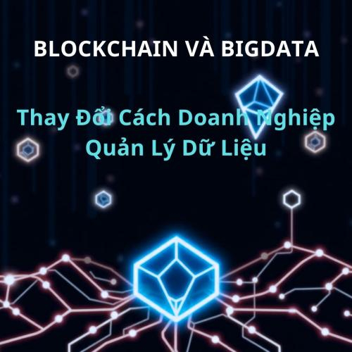 5 Cách Blockchain Và Big Data Đang Thay Đổi Cách Doanh Nghiệp Quản Lý Dữ Liệu