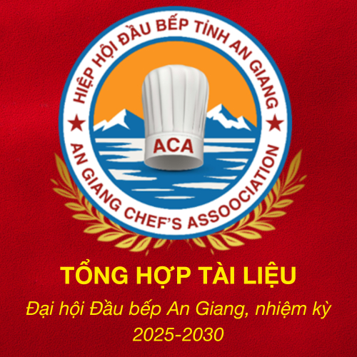 Tổng Hợp Tài Liệu Đã Ban Hành Về Đại Hội Hiệp Hội Đầu Bếp Tỉnh An Giang Nhiệm Kỳ 2025 - 2030