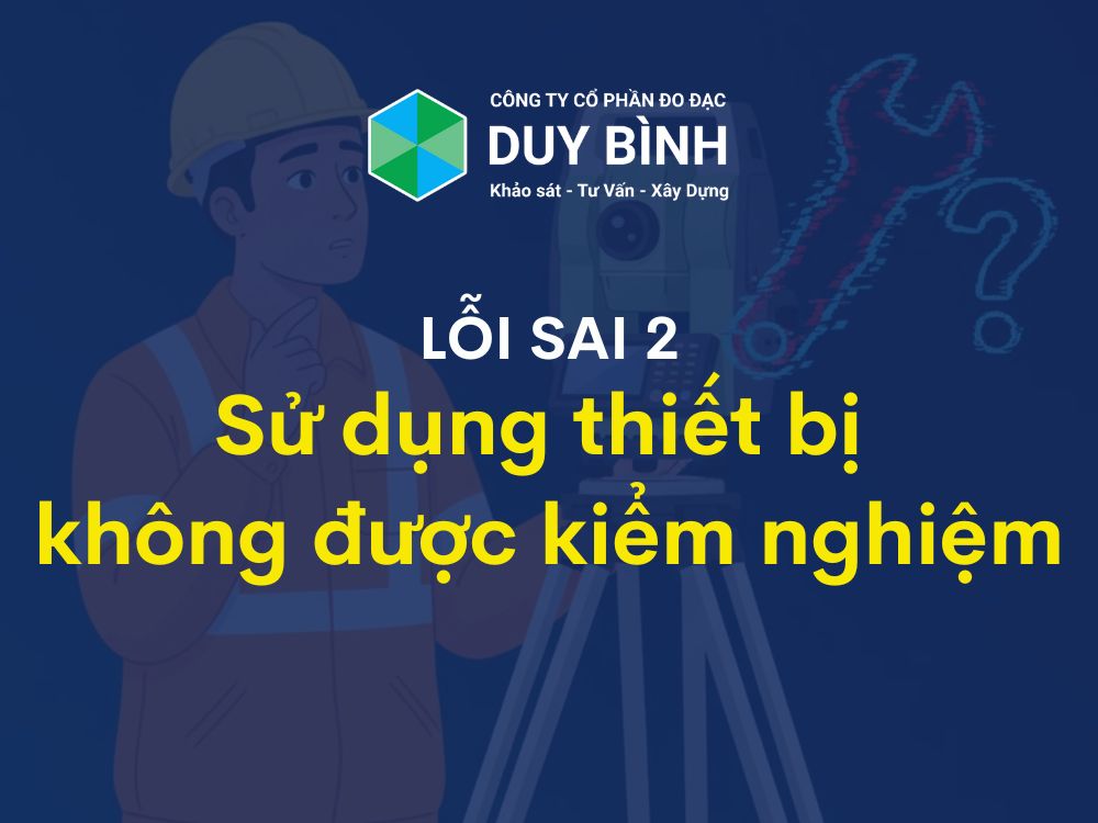 2. Lỗi Kỹ thuật: Sử dụng thiết bị không được kiểm nghiệm