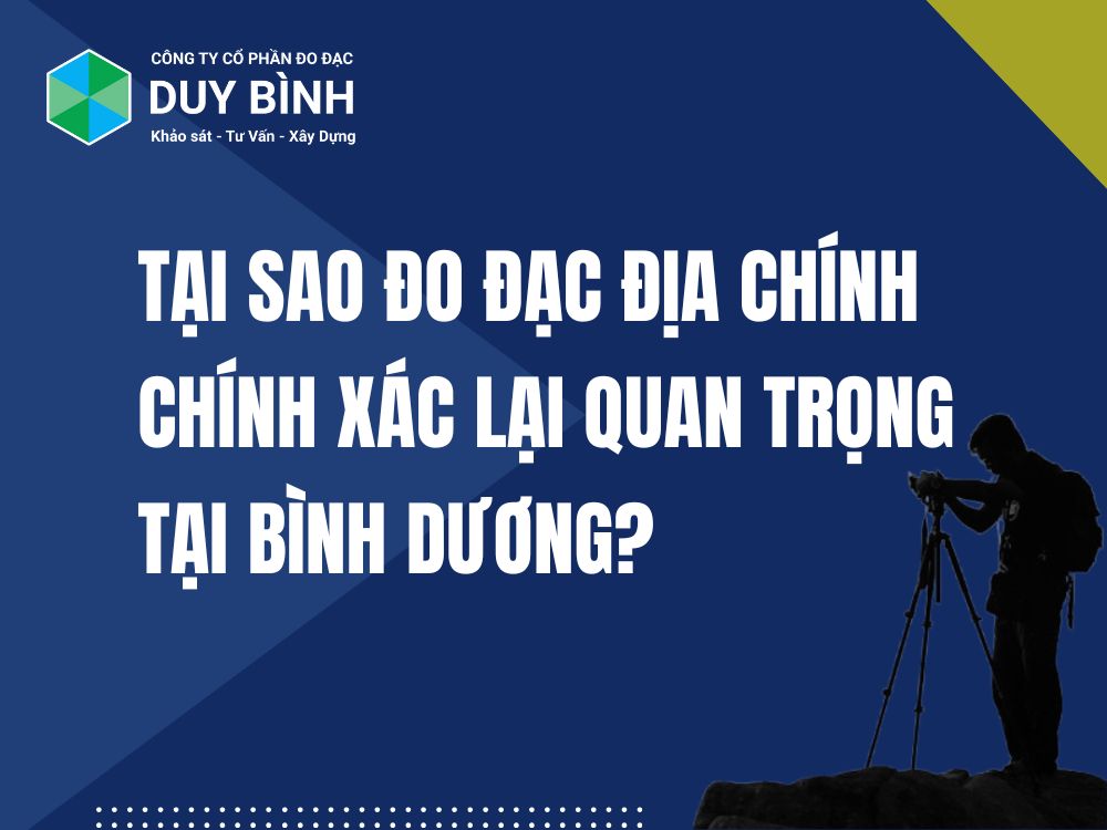 Tại sao đo đạc địa chính chính xác lại quan trọng tại Bình Dương?
