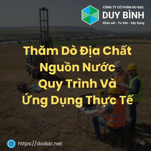 Thăm Dò Địa Chất Nguồn Nước – Quy Trình Và Ứng Dụng Thực Tế