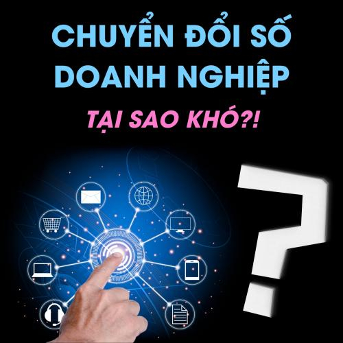 Chuyển Đổi Số Doanh Nghiệp! Tại Sao Khó?