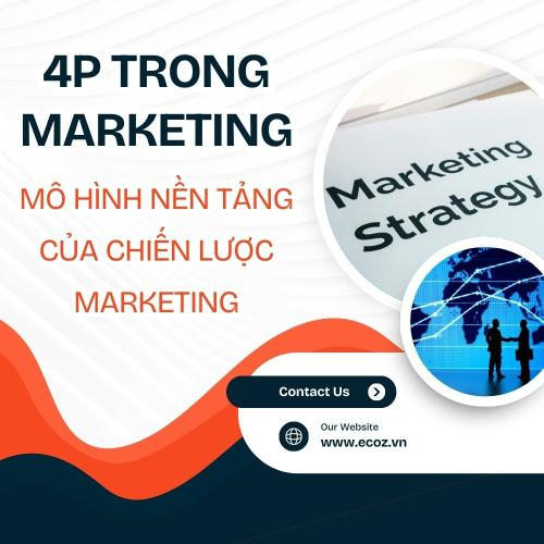 4P Trong Marketing – Mô Hình Nền Tảng Của Chiến Lược Marketing