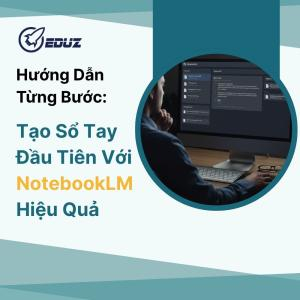 Hướng Dẫn Từng Bước Tạo Sổ Tay Đầu Tiên Với NotebookLM Hiệu Quả