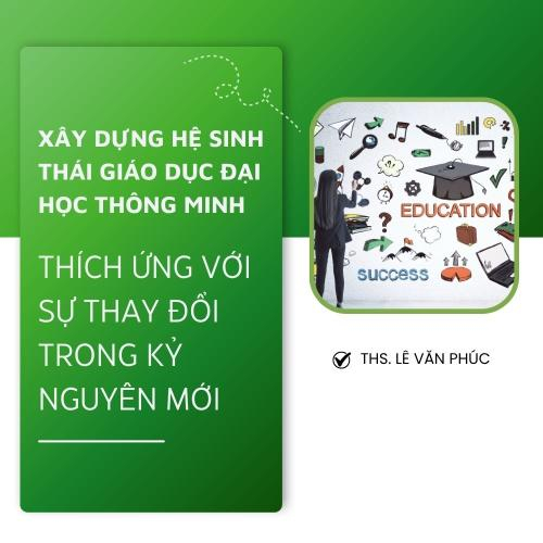 Xây Dựng Hệ Sinh Thái Giáo Dục Đại Học Thông Minh Thích Ứng Với Sự Thay Đổi Trong Kỷ Nguyên Mới