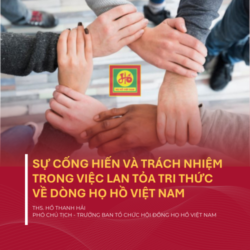 Sự Cống Hiến Và Trách Nhiệm Trong Việc Lan Tỏa Tri Thức Về Dòng Họ Hồ Việt Nam