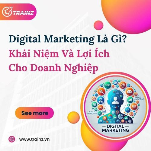 Digital Marketing Là Gì? Khái Niệm Và Lợi Ích Cho Doanh Nghiệp