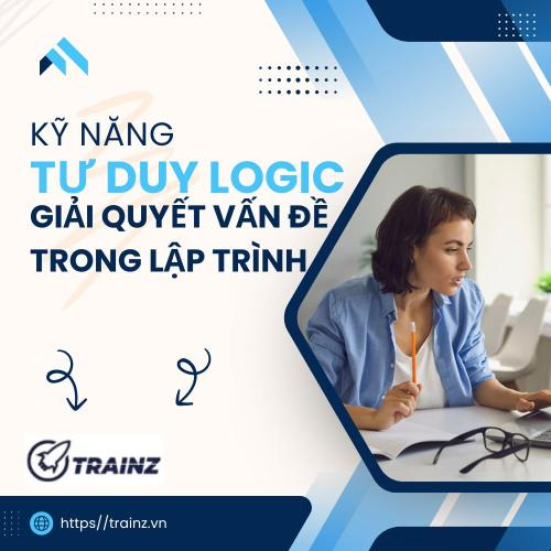 Kỹ Năng Tư Duy Logic Và Giải Quyết Vấn Đề Trong Lập Trình