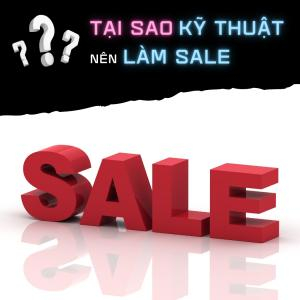 Tại Sao Kỹ Thuật Nên Làm Sale  