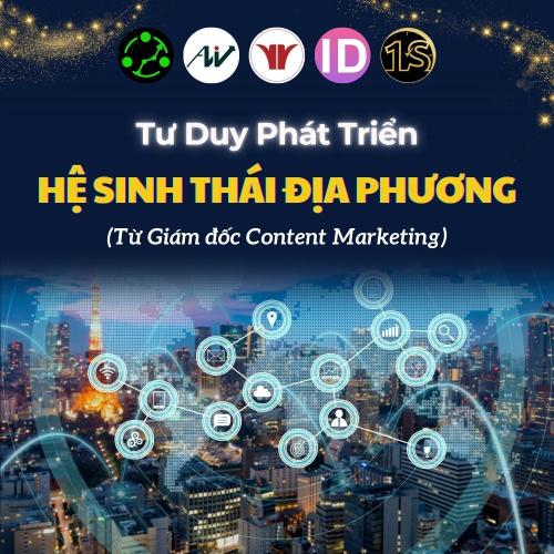 Tư Duy Phát Triển Chiến Lược Hệ Sinh Thái Địa Phương Từ Giám Đốc Content Marketing