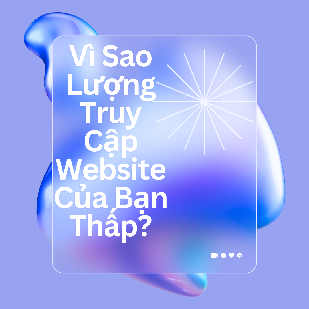 Vì Sao Lượng Truy Cập Website Của Bạn Thấp?