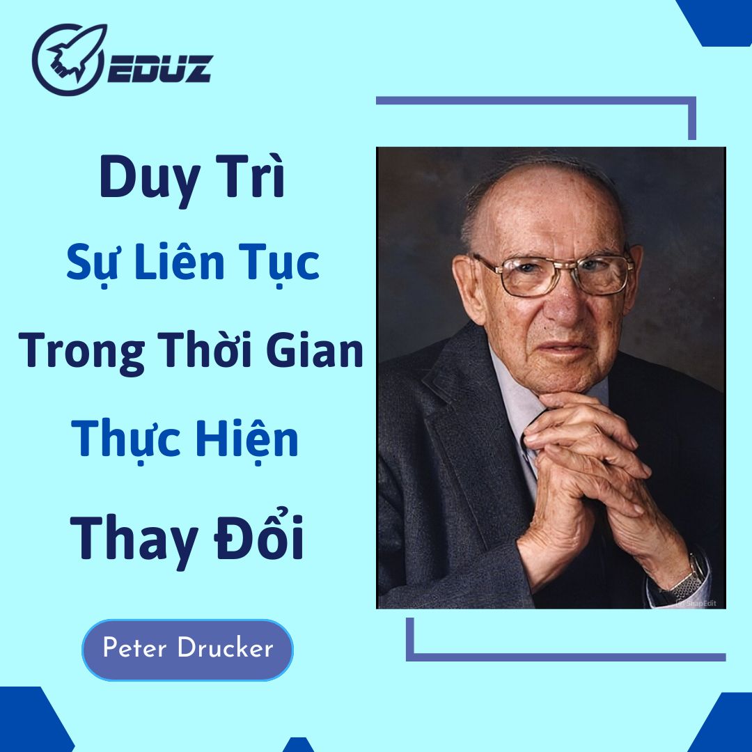 Peter Drucker: Cần Phải Duy Trì Sự Liên Tục Trong Thời Gian Thực Hiện Thay Đổi