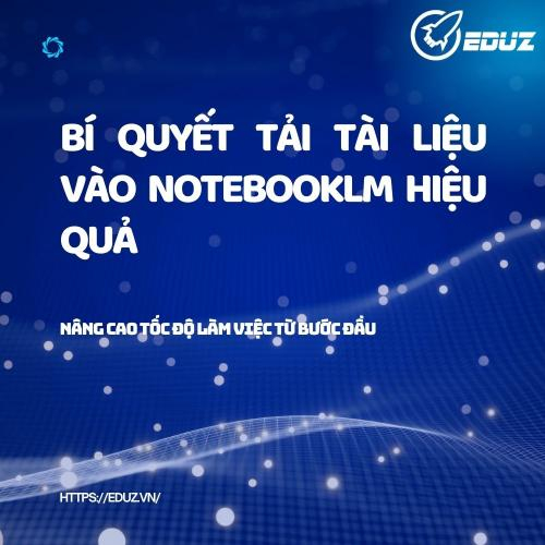 Bí Quyết Tải Tài Liệu Vào NotebookLM Hiệu Quả: Nâng Cao Tốc Độ Làm Việc Từ Bước Đầu