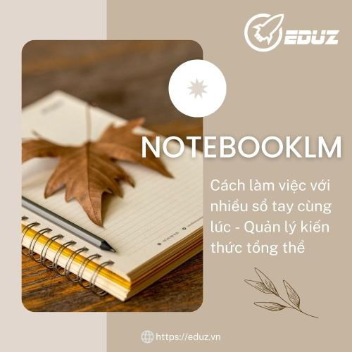 Cách Làm Việc Với Nhiều Sổ Tay Cùng Lúc: Quản Lý Kiến Thức Tổng Thể Với NotebookLM