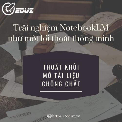 Thoát Khỏi Mớ Tài Liệu Chồng Chất: Trải Nghiệm NotebookLM Như Một Lối Thoát Thông Minh
