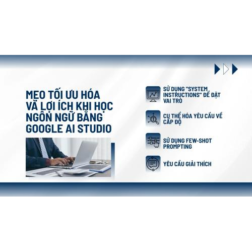 Mẹo tối ưu hóa và lợi ích khi học ngôn ngữ bằng Google AI Studio