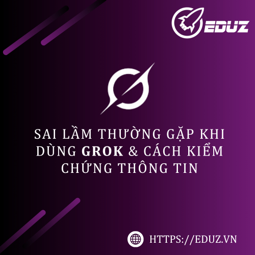 Sai Lầm Thường Gặp Khi Dùng Grok Và Cách Kiểm Chứng Thông Tin