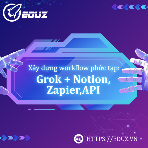 Xây Dựng Workflow Phức Tạp: Grok + Notion, Zapier,Api